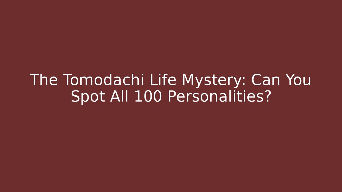 The Tomodachi Life Mystery: Can You Spot All 100+ Personalities?