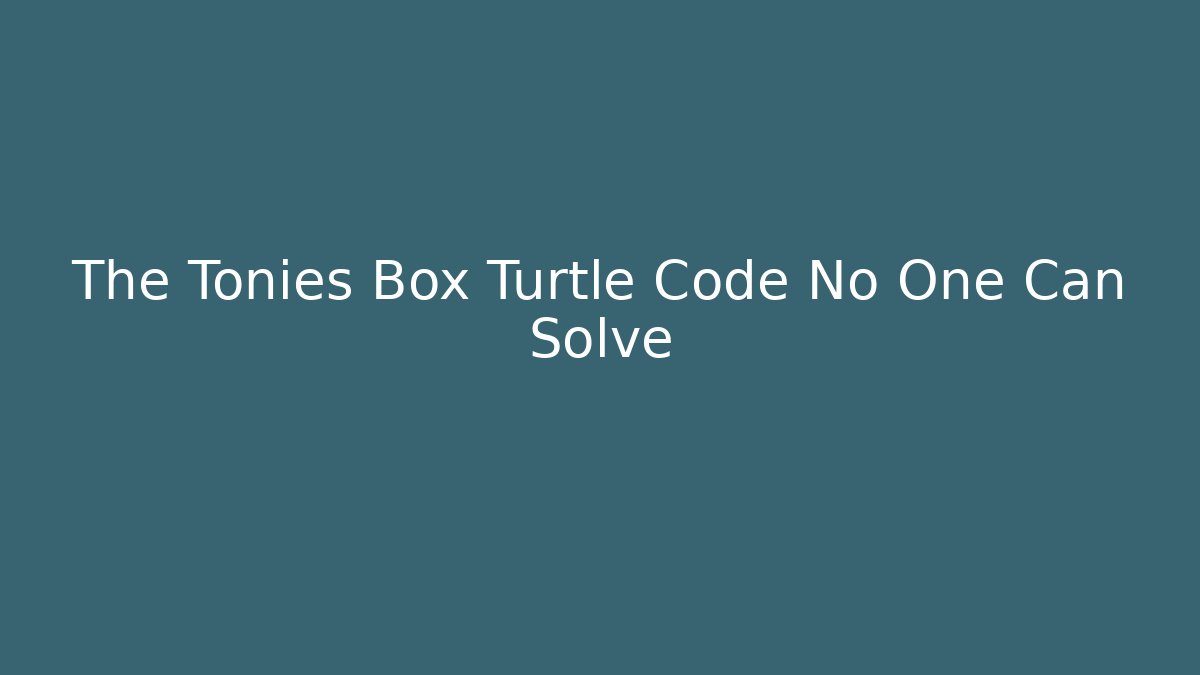 The Tonies Box Turtle Code No One Can Solve - Create More Assets
