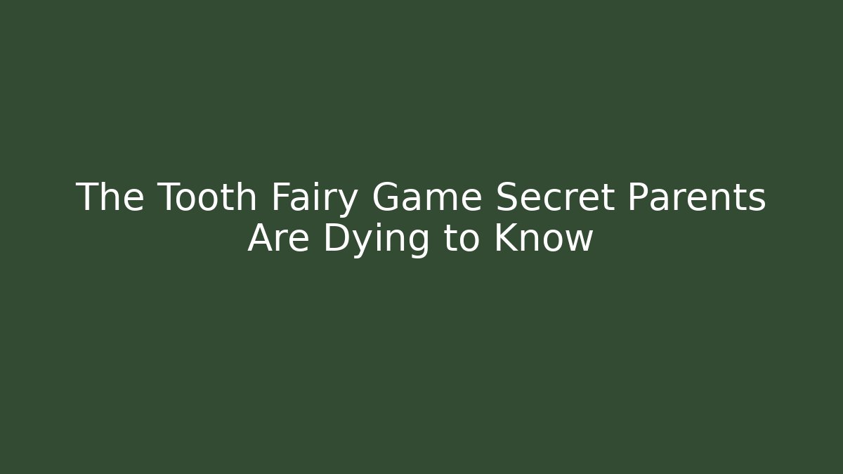 The Tooth Fairy Game Secret Parents Are Dying to Know