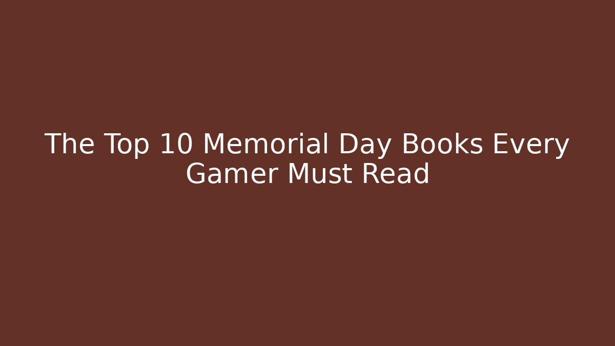 The Top 10 Memorial Day Books Every Gamer Must Read
