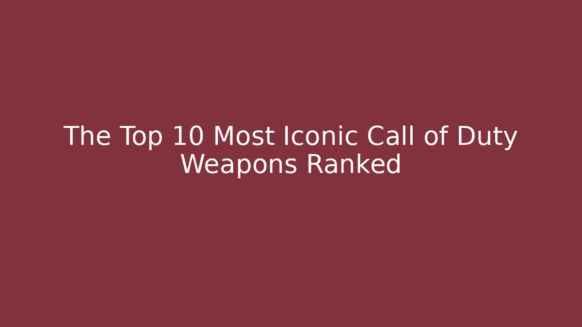 The Top 10 Most Iconic Call of Duty Weapons Ranked