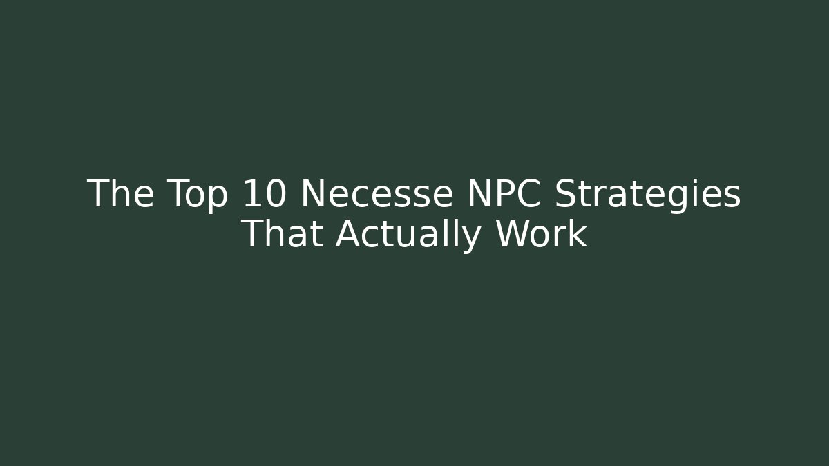 The Top 10 Necesse NPC Strategies That Actually Work