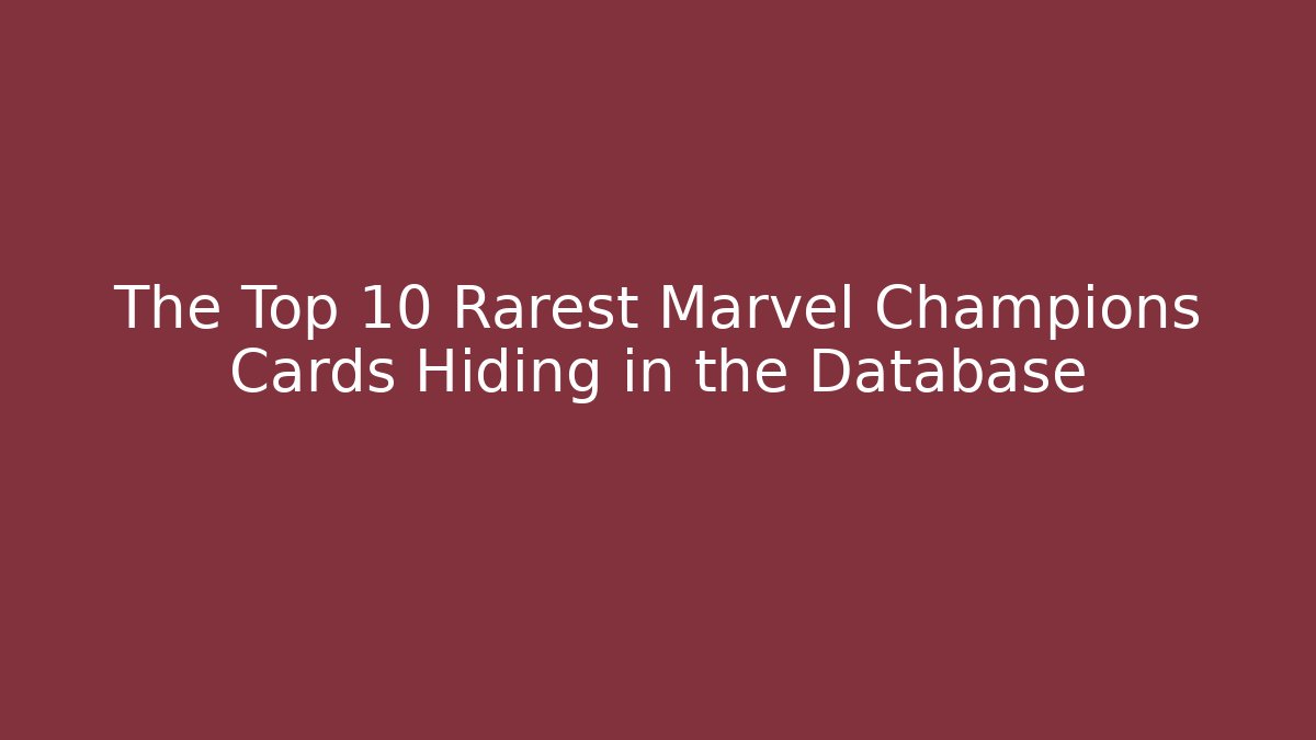The Top 10 Rarest Marvel Champions Cards Hiding in the Database