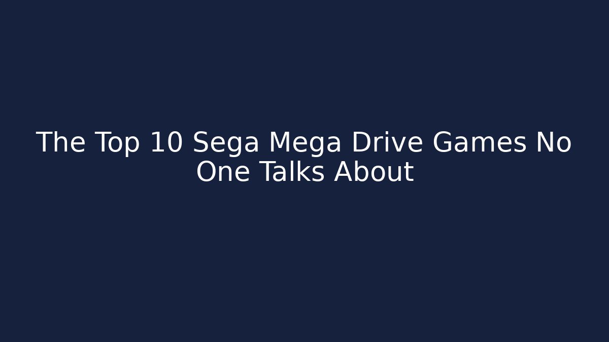 The Top 10 Sega Mega Drive Games No One Talks About