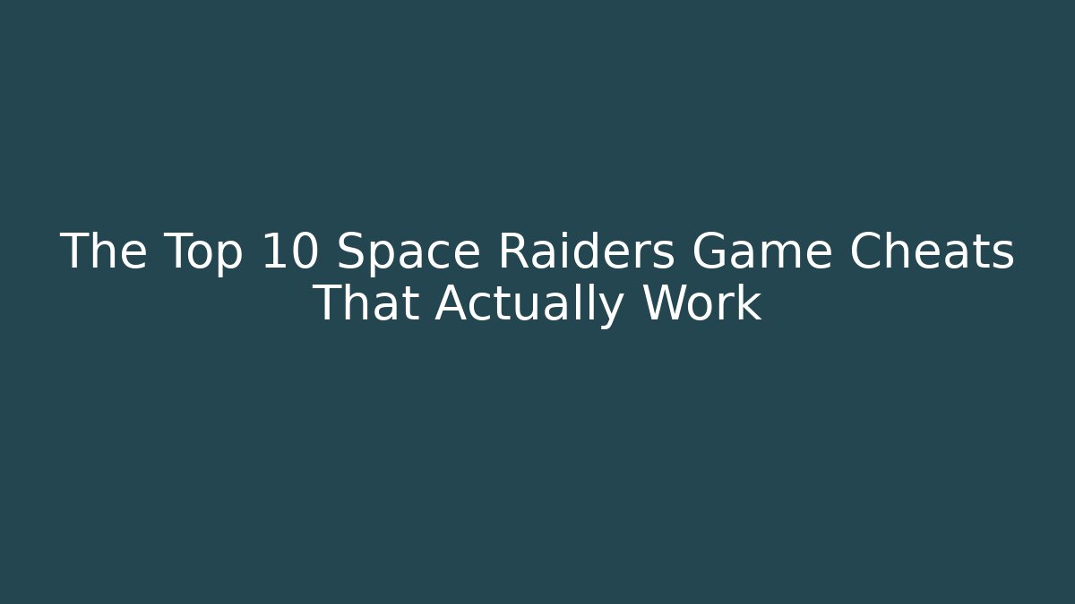 The Top 10 Space Raiders Game Cheats That Actually Work
