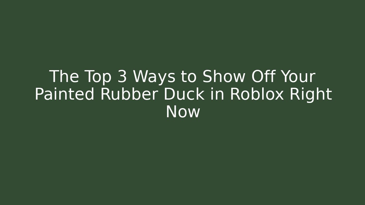 The Top 3 Ways to Show Off Your Painted Rubber Duck in Roblox Right Now