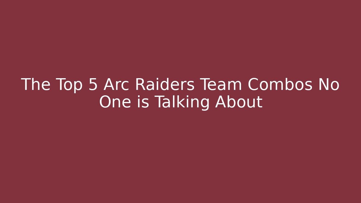The Top 5 Arc Raiders Team Combos No One is Talking About
