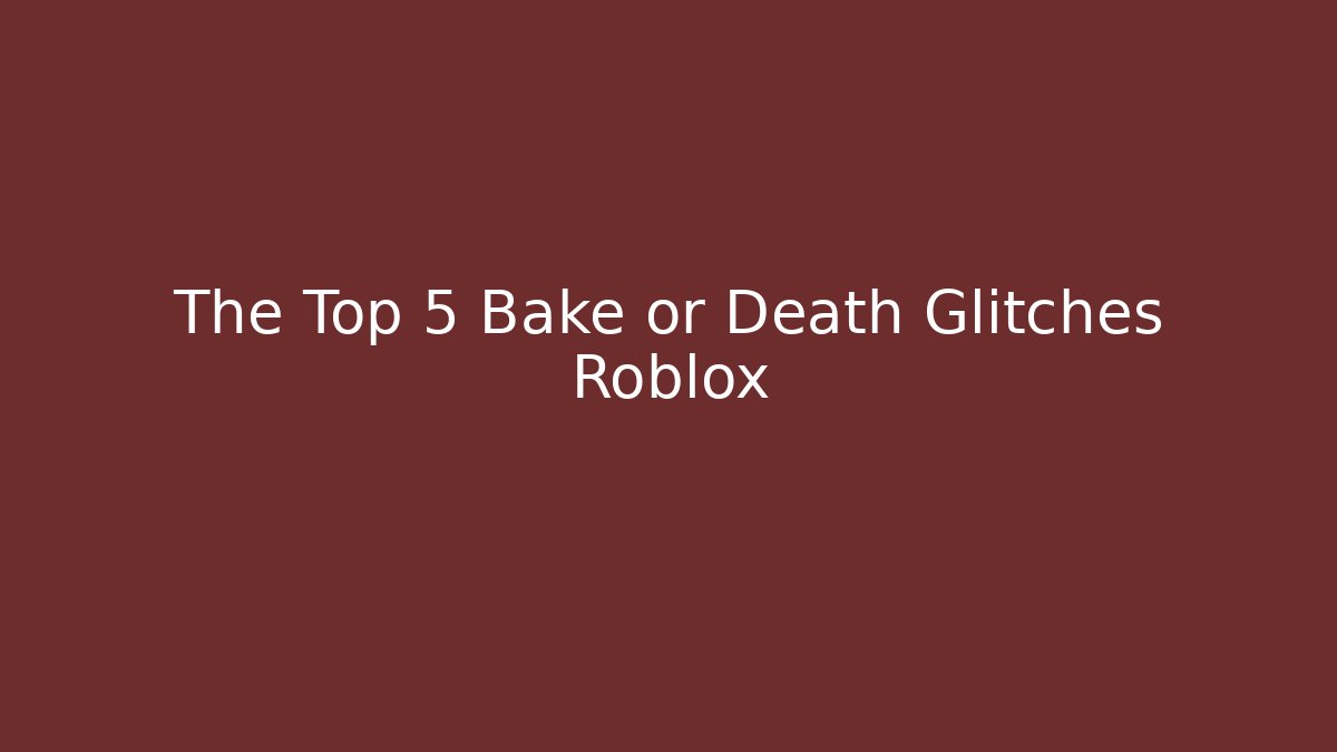 The Top 5 Bake or Death Glitches Roblox