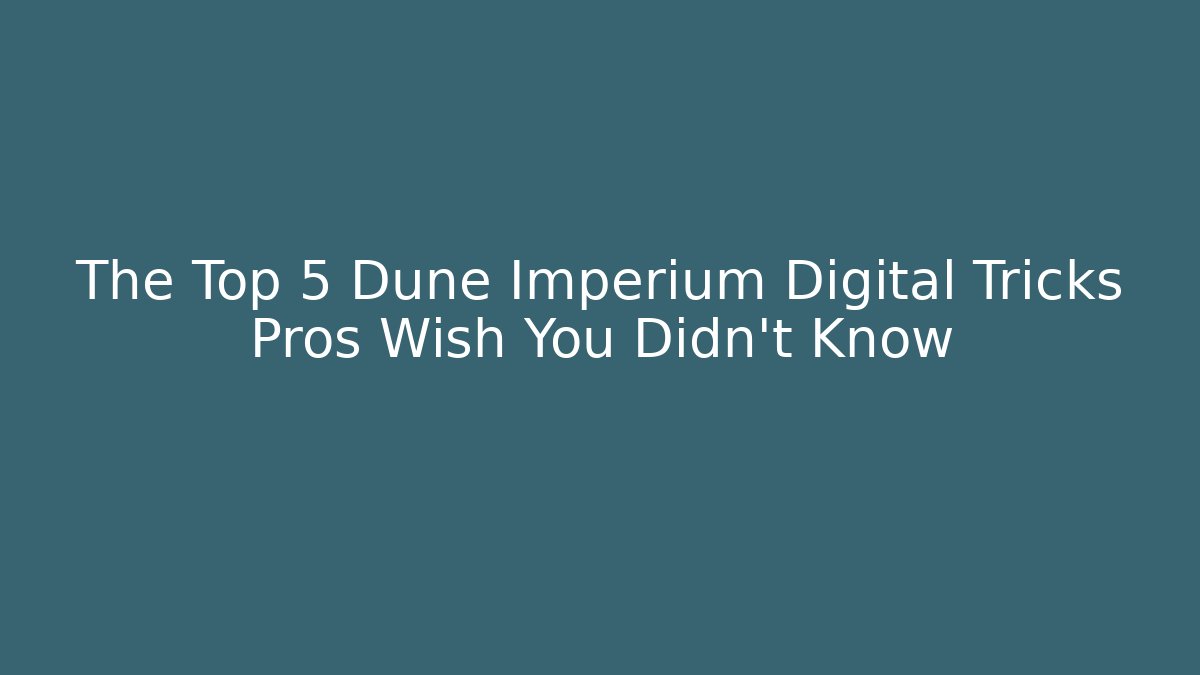 The Top 5 Dune Imperium Digital Tricks Pros Wish You Didn't Know