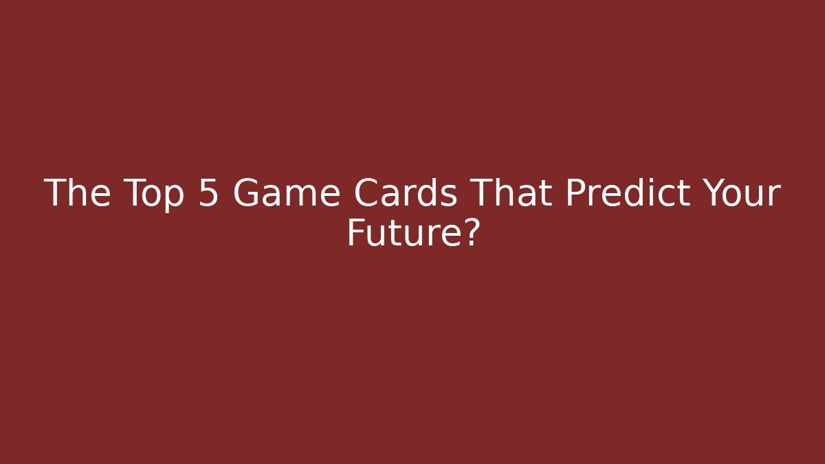 The Top 5 Game Cards That Predict Your Future抽