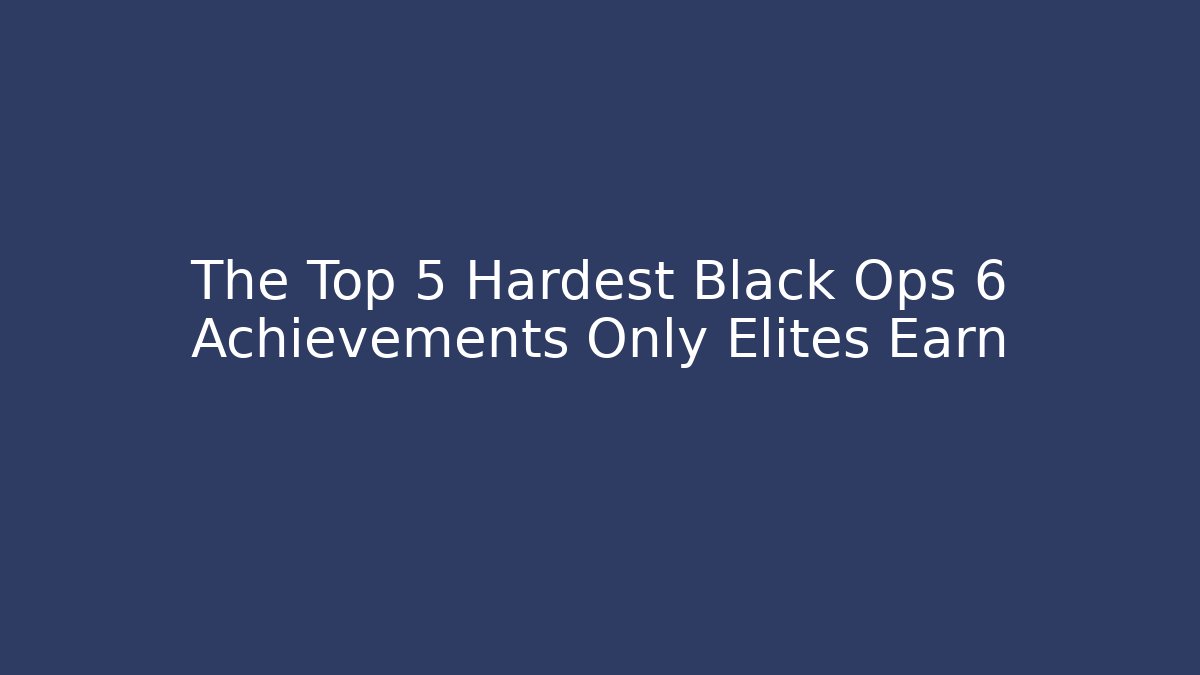 The Top 5 Hardest Black Ops 6 Achievements Only Elites Earn