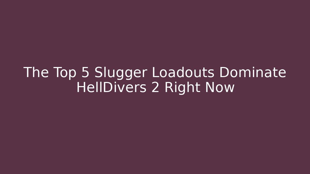 The Top 5 Slugger Loadouts Dominate HellDivers 2 Right Now - Create More Assets