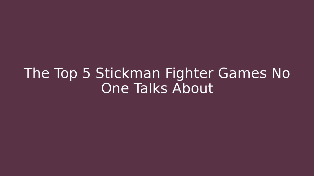 The Top 5 Stickman Fighter Games No One Talks About