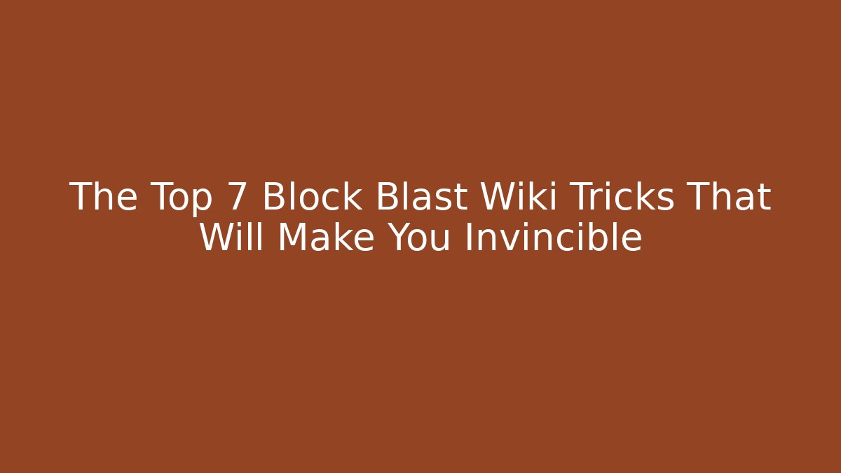 The Top 7 Block Blast Wiki Tricks That Will Make You Invincible