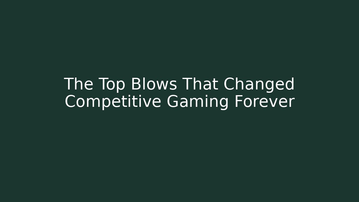 The Top Blows That Changed Competitive Gaming Forever