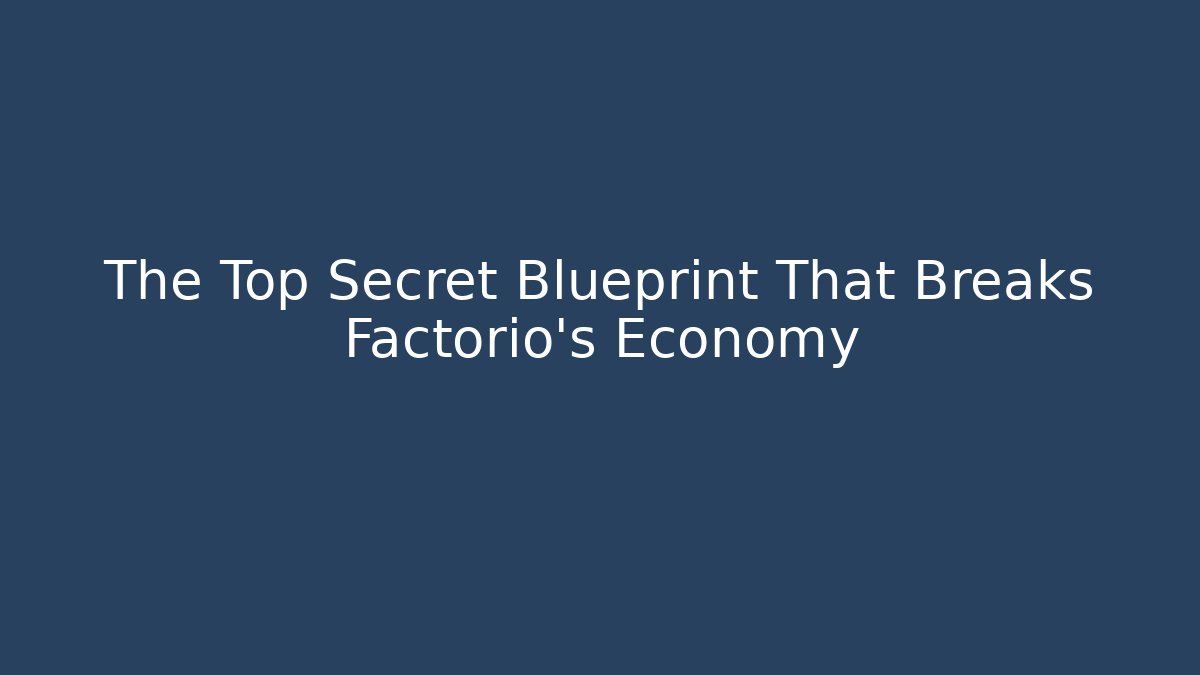 The Top Secret Blueprint That Breaks Factorio’s Economy