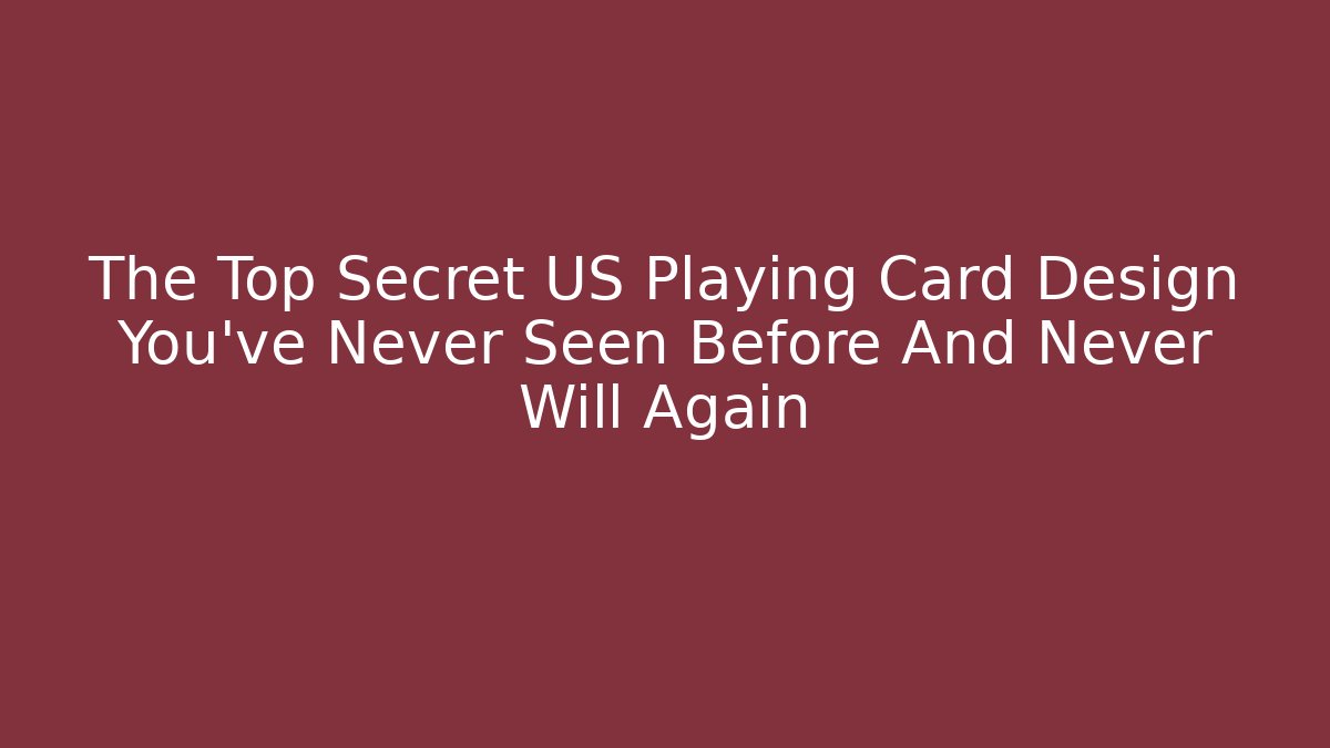 The Top Secret US Playing Card Design You've Never Seen Before And Never Will Again