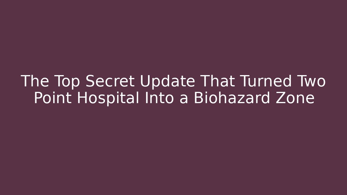 The Top Secret Update That Turned Two Point Hospital Into a Biohazard Zone