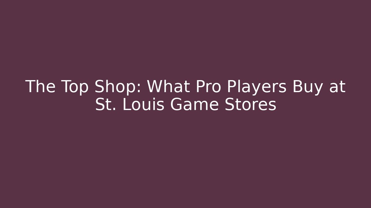 The Top Shop: What Pro Players Buy at St. Louis Game Stores