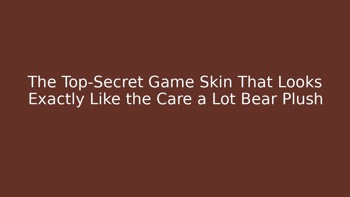 The Top-Secret Game Skin That Looks Exactly Like the Care a Lot Bear Plush