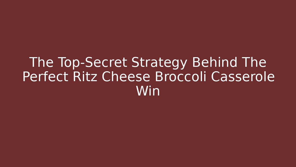 The Top-Secret Strategy Behind The Perfect Ritz Cheese Broccoli Casserole Win