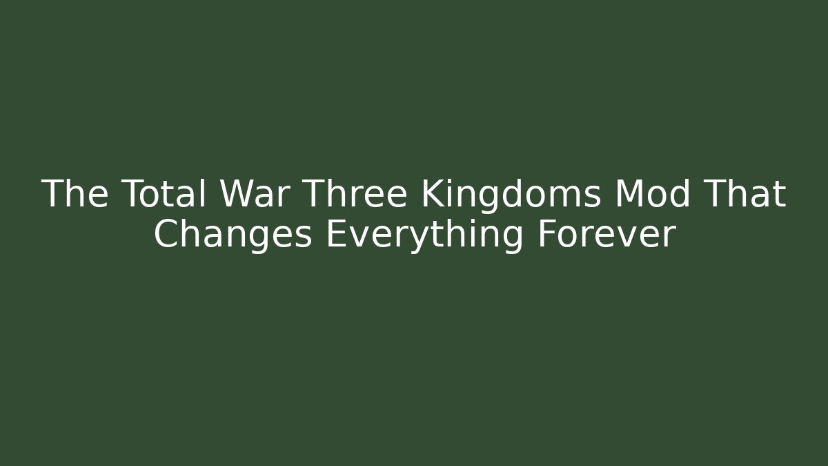 The Total War Three Kingdoms Mod That Changes Everything Forever - Create More Assets