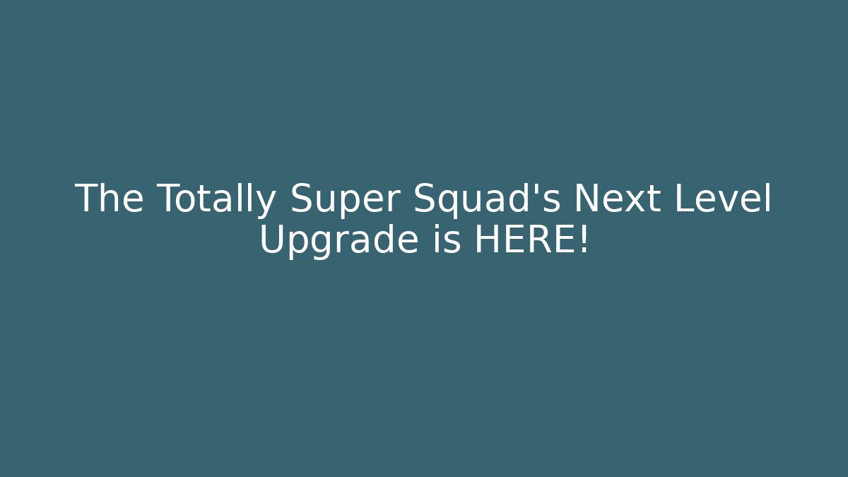 The Totally Super Squad's Next Level Upgrade is HERE! - Create More Assets