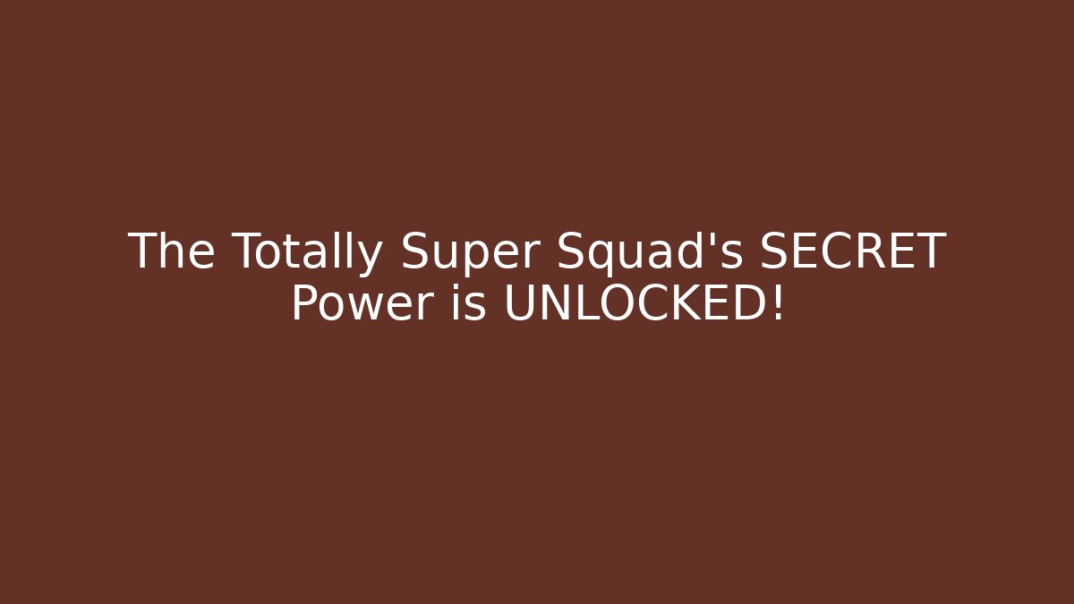 The Totally Super Squad's SECRET Power is UNLOCKED!