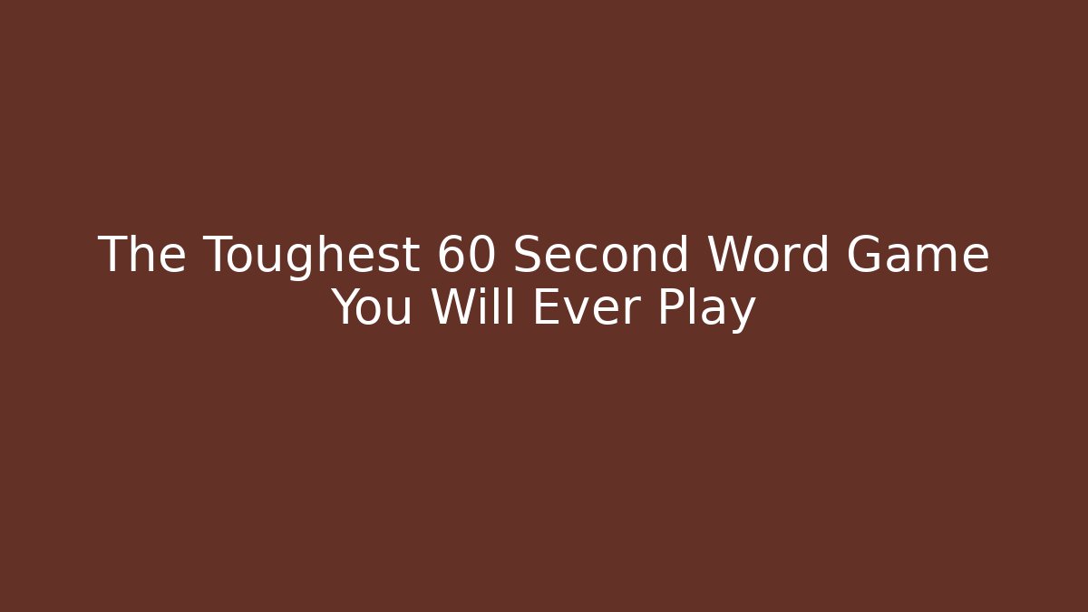 The Toughest 60 Second Word Game You Will Ever Play - Create More Assets
