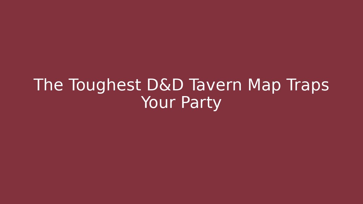 The Toughest D&D Tavern Map Traps Your Party