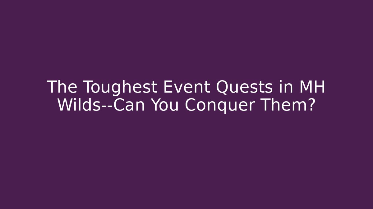 The Toughest Event Quests in MH Wilds—Can You Conquer Them?