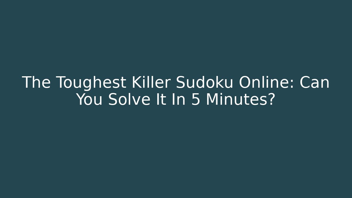 The Toughest Killer Sudoku Online: Can You Solve It In 5 Minutes?