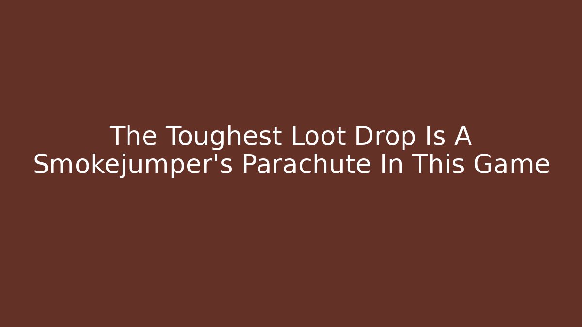 The Toughest Loot Drop Is A Smokejumper's Parachute In This Game