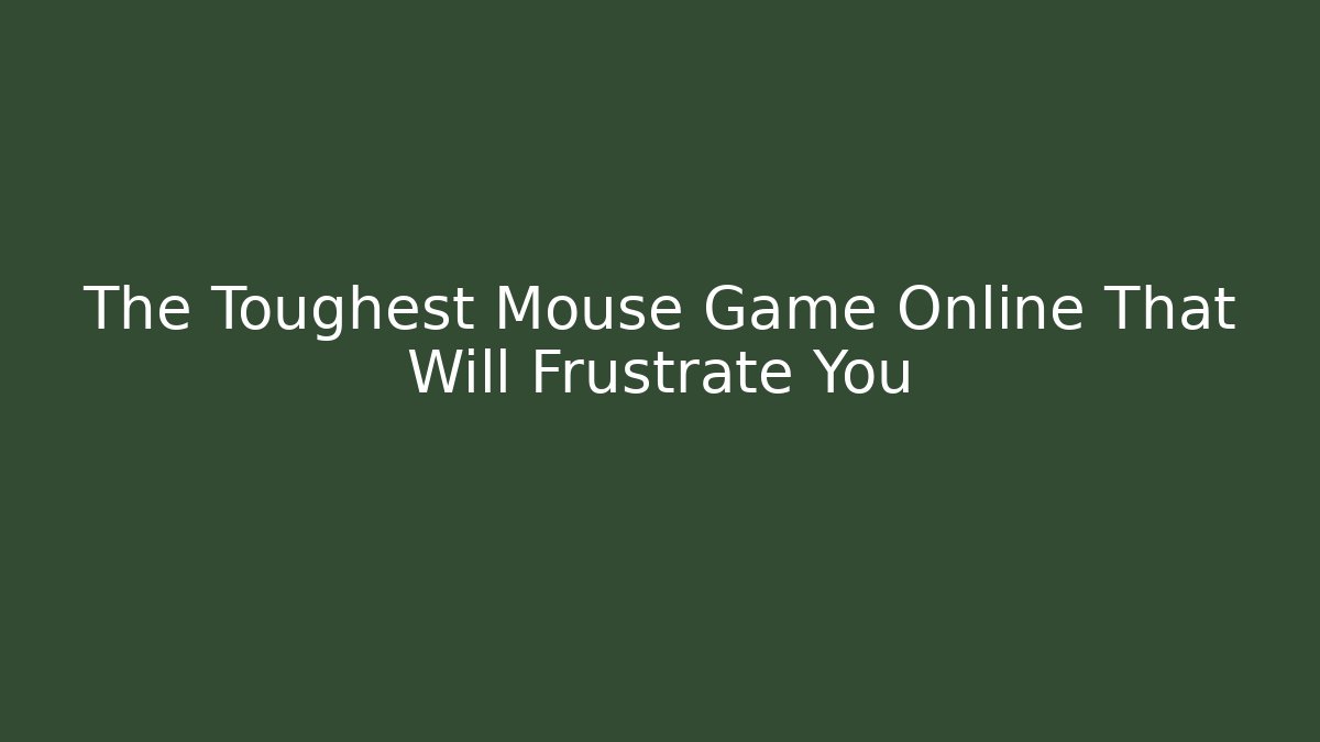 The Toughest Mouse Game Online That Will Frustrate You