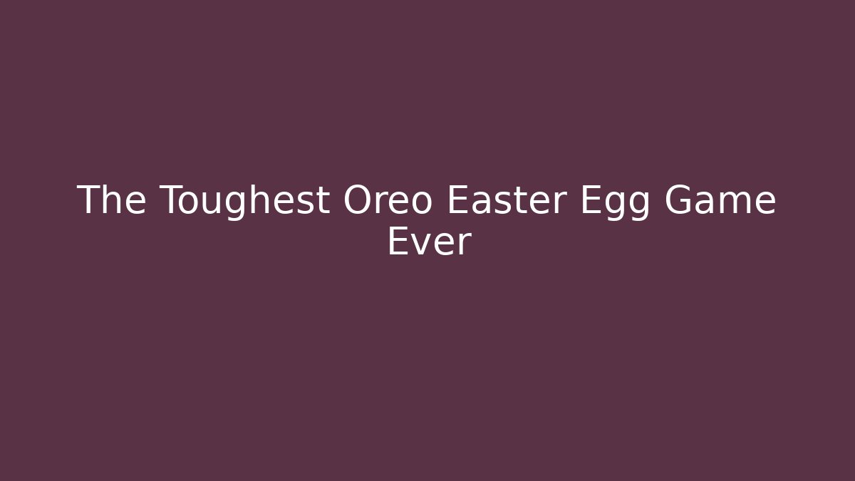 The Toughest Oreo Easter Egg Game Ever - Create More Assets