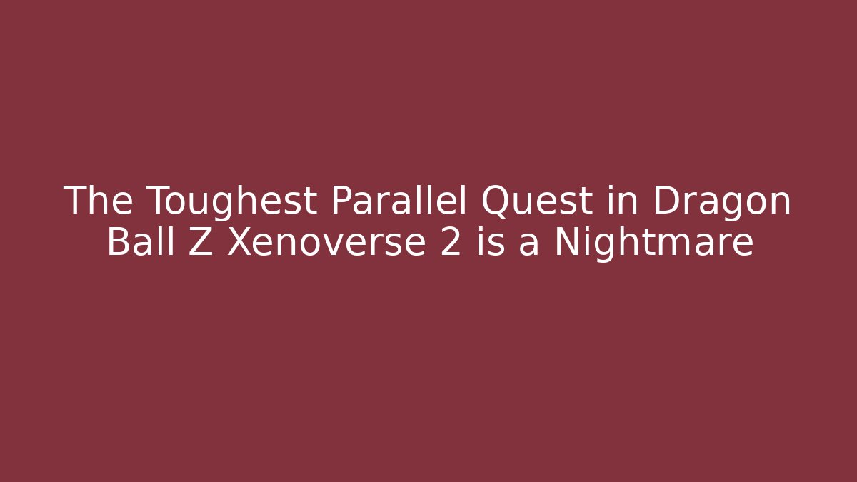 The Toughest Parallel Quest in Dragon Ball Z Xenoverse 2 is a Nightmare