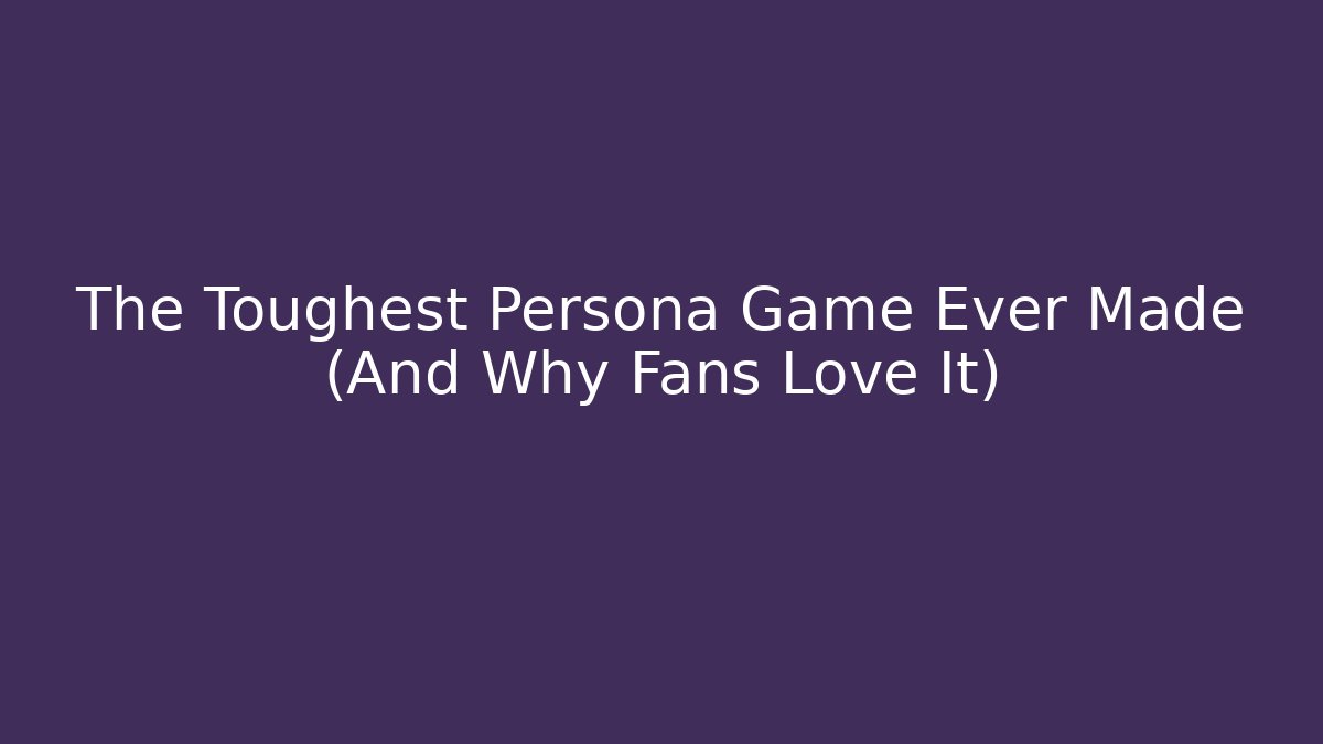 The Toughest Persona Game Ever Made (And Why Fans Love It)