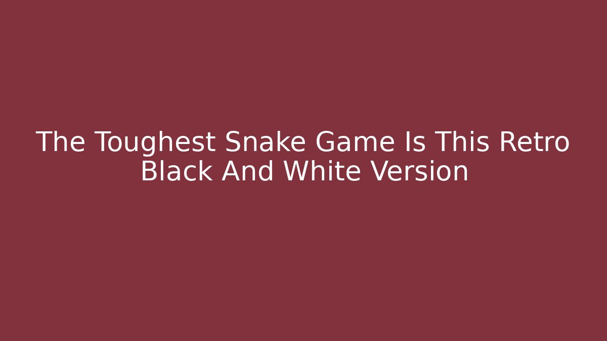 The Toughest Snake Game Is This Retro Black And White Version