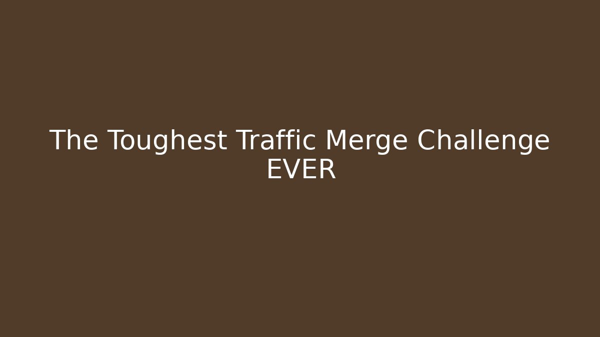 The Toughest Traffic Merge Challenge EVER