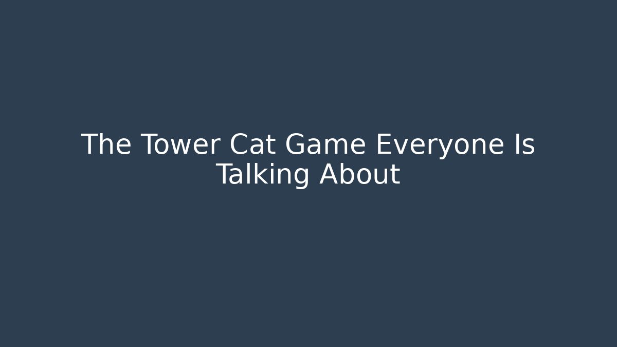The Tower Cat Game Everyone Is Talking About - Create More Assets