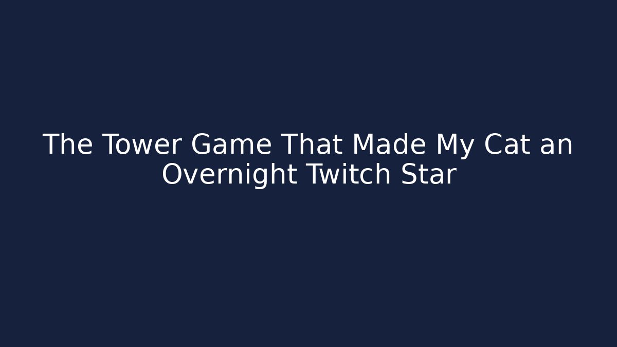 The Tower Game That Made My Cat an Overnight Twitch Star