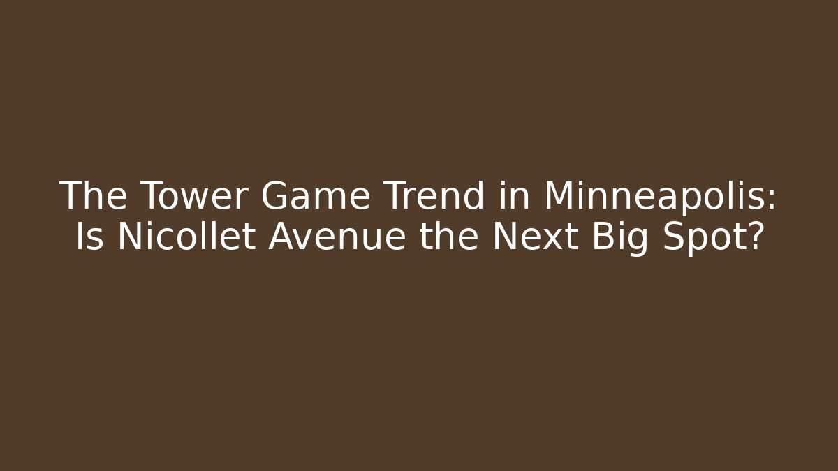 The Tower Game Trend in Minneapolis: Is Nicollet Avenue the Next Big Spot?