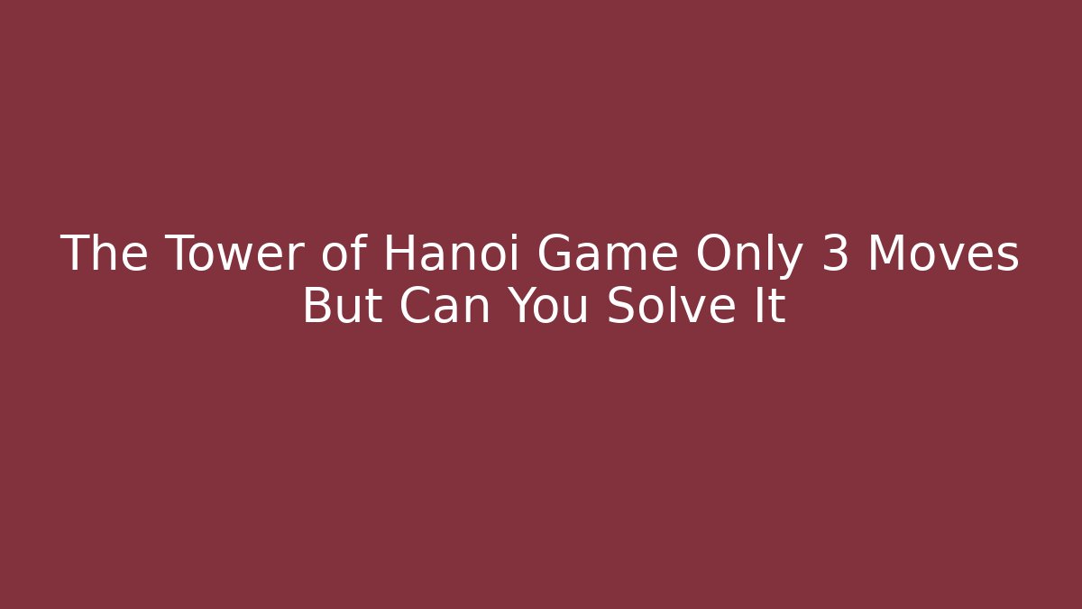 The Tower of Hanoi Game Only 3 Moves But Can You Solve It