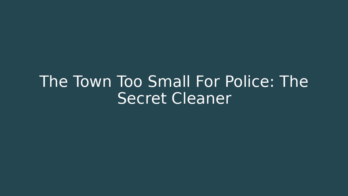 The Town Too Small For Police: The Secret Cleaner
