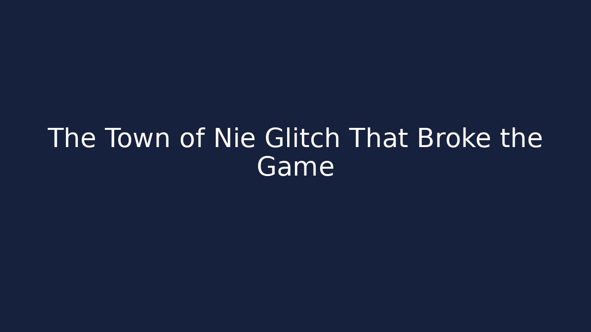 The Town of Nie Glitch That Broke the Game