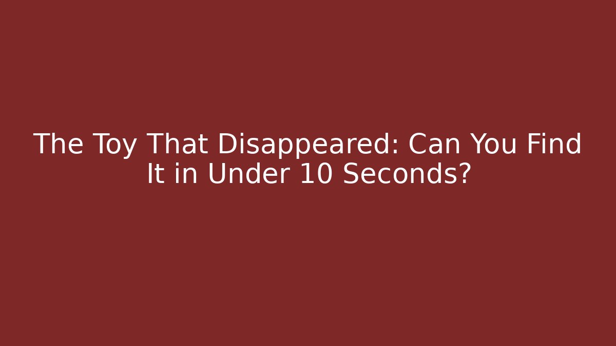 The Toy That Disappeared: Can You Find It in Under 10 Seconds?
