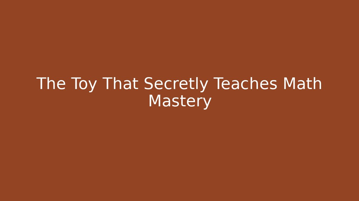 The Toy That Secretly Teaches Math Mastery - Create More Assets