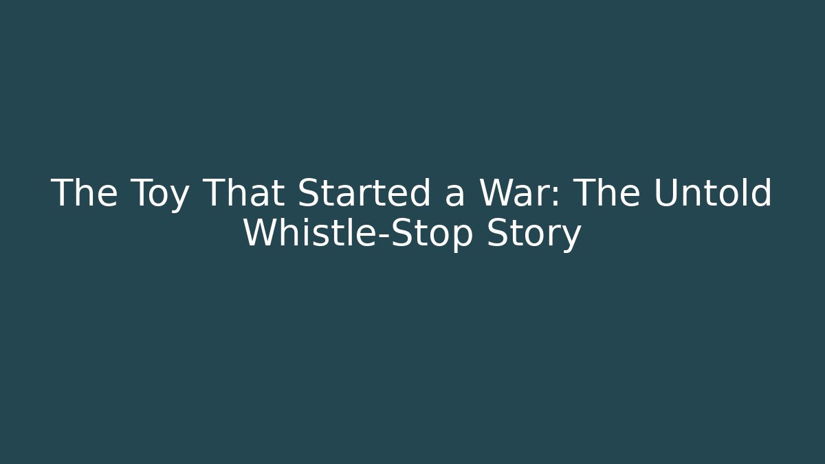 The Toy That Started a War: The Untold Whistle-Stop Story