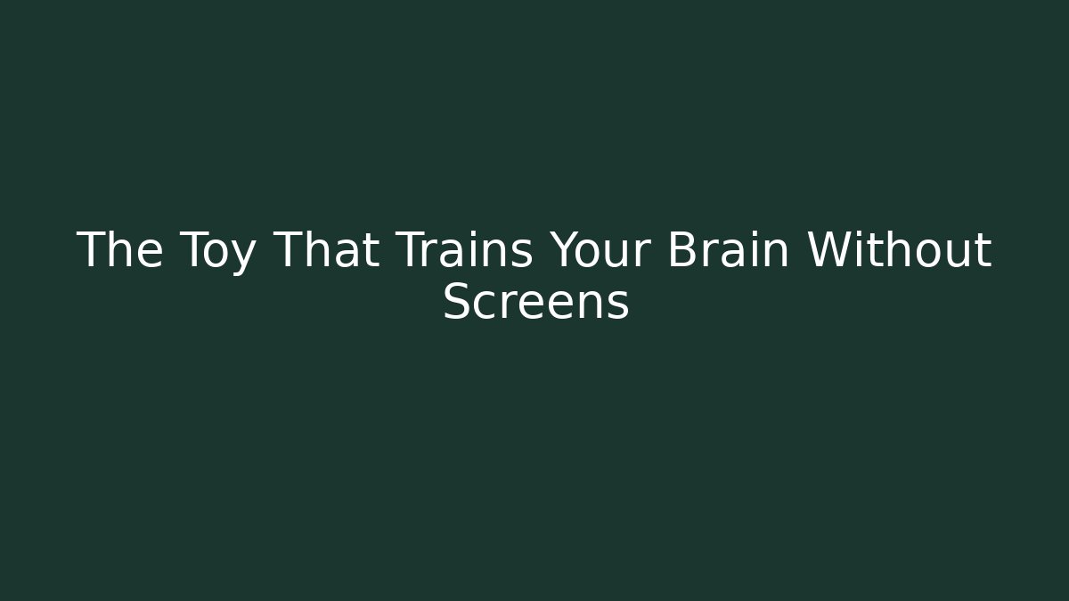 The Toy That Trains Your Brain Without Screens