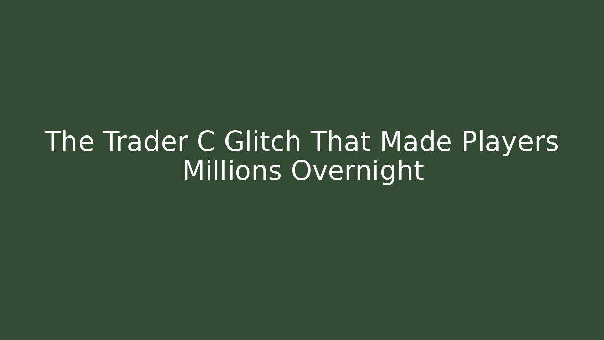 The Trader C Glitch That Made Players Millions Overnight - Create More Assets